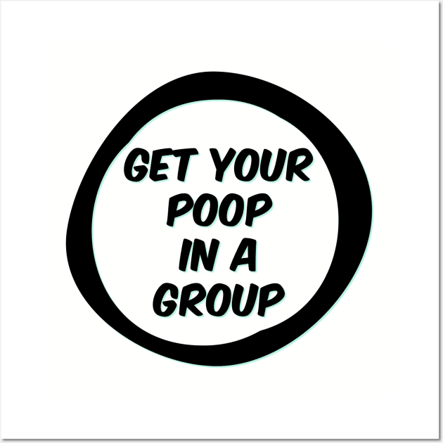 Get your poop in a group Wall Art by yaywow